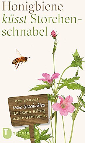 Ute Studer - Honigbiene küsst Storchschnabel: Neue Geschichten aus dem Alltag einer Gärtnerin - Preis vom 09.10.2026 07:28:09 h