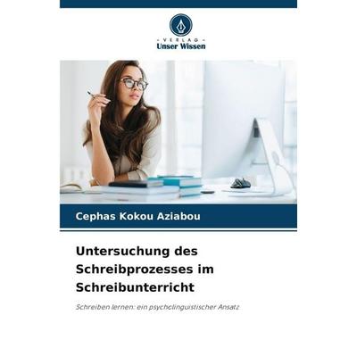 Untersuchung des Schreibprozesses im Schreibunterricht, Taschenbuch von Cephas Kokou Aziabou, Verlag Unser Wissen, 978-620-2-32631-5