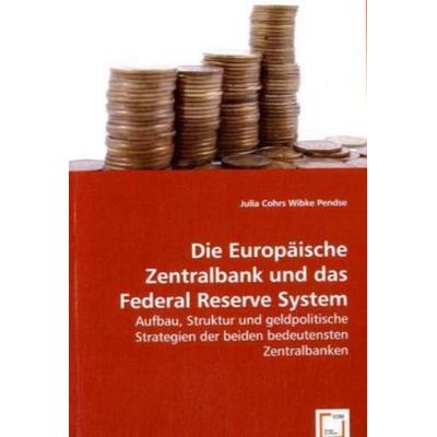 Cohrs, J: Die Europäische Zentralbank und das Federal Reserv, Taschenbuch von Julia Cohrs,Wibke Pendse, VDM, 978-3-639-06619-7