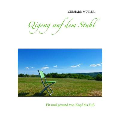 Qigong auf dem Stuhl, Taschenbuch von Gerhard Müller, BoD – Books on Demand, 978-3-7386-4820-1