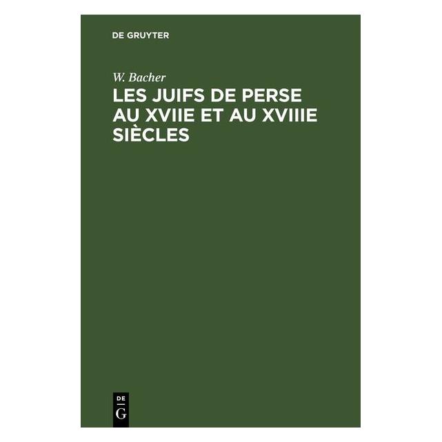 De Gruyter Bacher:Les Juifs de Perse au XVIIe et a (Französisch, Hardcover, W. Bacher) (67782586)