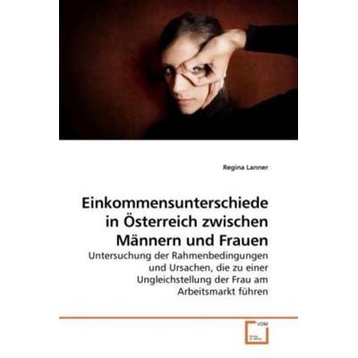 Lanner, R: Einkommensunterschiede in Österreich zwischen Män, Taschenbuch von Regina Lanner, VDM, 978-3-639-24133-4