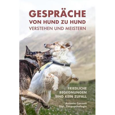 Gespräche von Hund zu Hund verstehen und meistern, Taschenbuch von Antonia Conzett, Tredition, 978-3-384-85652-4