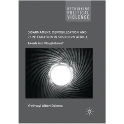 Disarmament, Demobilization and Reintegration in Southern Africa, Fachbücher von Gwinyayi Albert Dzinesa