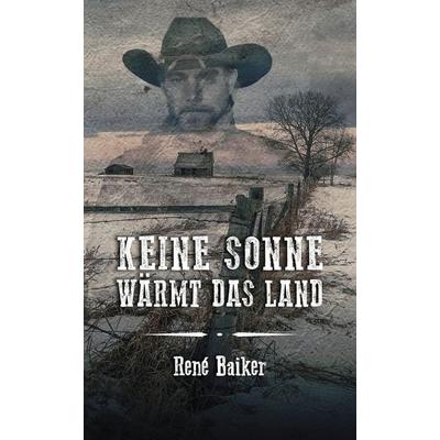 Keine Sonne wärmt das Land, Gebundene Ausgabe von René Baiker, Tolino Media, 978-3-7546-3182-9