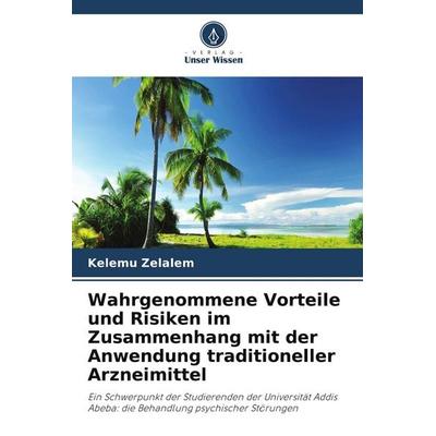 Wahrgenommene Vorteile und Risiken im Zusammenhang mit der Anwendung traditioneller Arzneimittel, Taschenbuch von Kelemu Zelalem, Verlag Unser Wissen