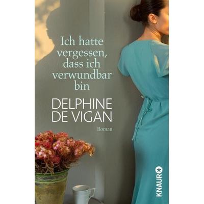 Ich hatte vergessen, dass ich verwundbar bin, Paperback von Delphine Vigan, Knaur Taschenbuch