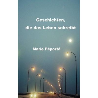 Geschichten, die das Leben schreibt, Gebundene Ausgabe von Marie Péporté, Tredition, 978-3-8495-4386-0