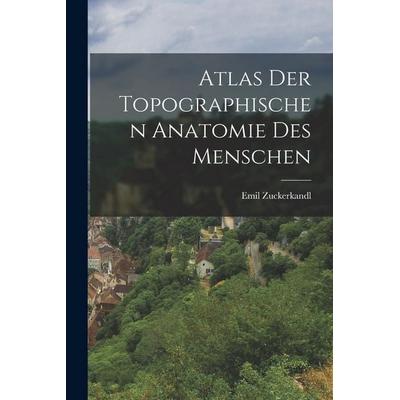 Atlas der Topographischen Anatomie des Menschen, Taschenbuch von Emil Zuckerkandl, Hutson Street Press, 978-1-01-778448-0