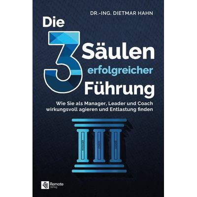 Die 3 Säulen erfolgreicher Führung, Gebundene Ausgabe von Dietmar Hahn, Remote Verlag