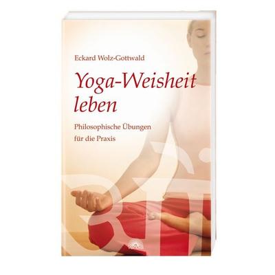 Yoga-Weisheit leben, Taschenbuch von Eckard Wolz-Gottwald, Via Nova Verlag, Petersberg, 978-3-86616-137-5