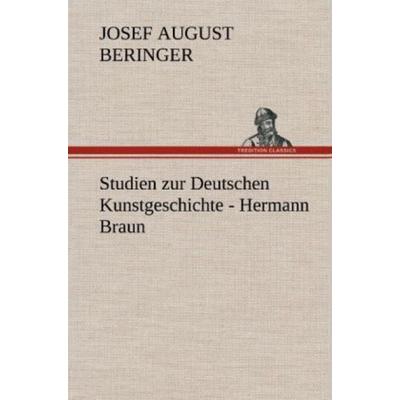 Studien zur Deutschen Kunstgeschichte - Hermann Braun, Gebundene Ausgabe von Josef August Beringer, Tredition, 978-3-8472-4382-3