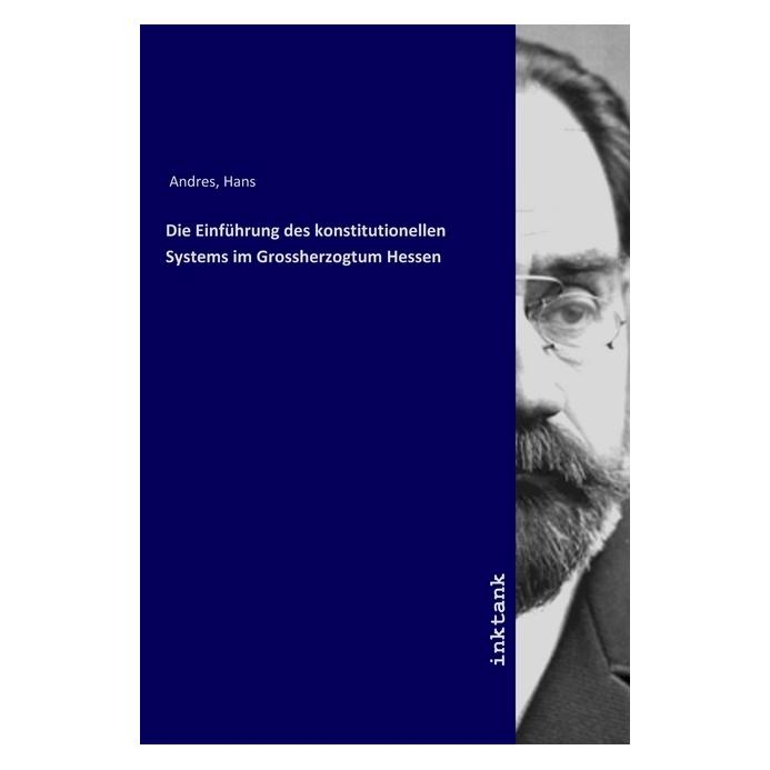 Inktank Publishing Die Einführung des konstitutionellen Systems im Grossherzogtum Hessen (Deutsch, Hans Andres, 2019) (56077855)