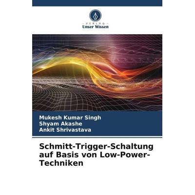 Schmitt-Trigger-Schaltung auf Basis von Low-Power-Techniken, Taschenbuch von Mukesh Kumar Singh,Shyam Akashe,Ankit Shrivastava, Verlag Unser Wissen,