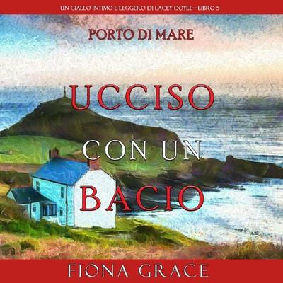 Ucciso con un bacio (Un giallo intimo e leggero di Lacey Doyle—Libro 5) - Fiona Grace, Audio, 9781094341415