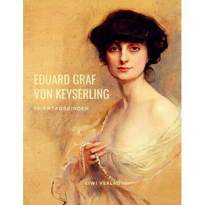 Feiertagskinder, Taschenbuch von Eduard Graf Keyserling, Liwi Literatur- Und Wissenschaftsverlag, 978-3-96542-284-1