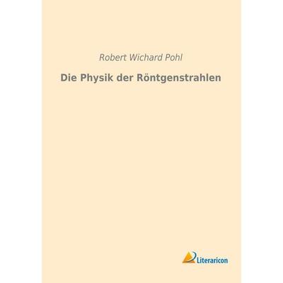 Die Physik der Röntgenstrahlen, Taschenbuch von Robert Wichard Pohl, Literaricon, 978-3-95913-208-4