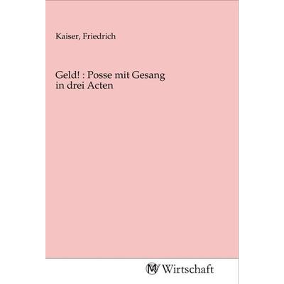 Geld! : Posse mit Gesang in drei Acten, Taschenbuch von , MV-Wirtschaft, 978-3-96885-024-5
