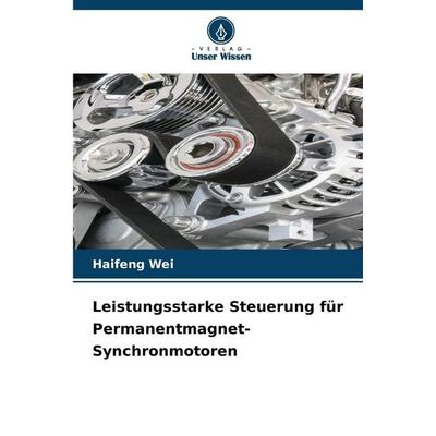 Leistungsstarke Steuerung für Permanentmagnet-Synchronmotoren, Taschenbuch von Haifeng Wei, Verlag Unser Wissen, 978-620-9-15840-7