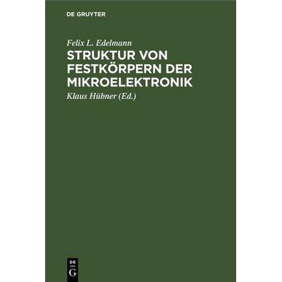 Struktur von Festkörpern der Mikroelektronik, Gebundene Ausgabe von Felix L. Edelmann, De Gruyter, 978-3-11-248461-6