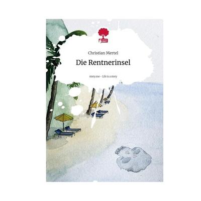 Die Rentnerinsel. Life is a Story - story.one, Gebundene Ausgabe von Christian Mertel, Storylution, 978-3-7115-6508-2