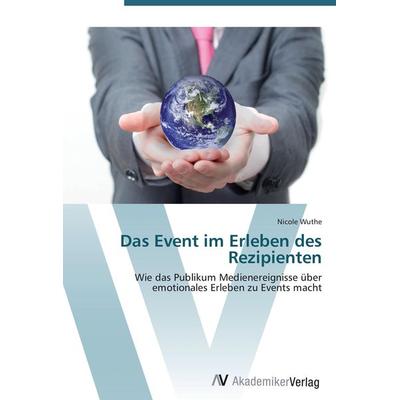 Das Event im Erleben des Rezipienten, Taschenbuch von Nicole Wuthe, AV Akademikerverlag, 978-3-639-40289-6