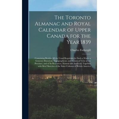 The Toronto Almanac and Royal Calendar of Upper Canada for the Year 1839 [microform], Gebundene Ausgabe von Charles Fothergill, Creative Media