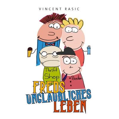 Freds unglaubliches Leben, Taschenbuch von Vincent Rasic, BoD – Books on Demand, 978-3-7431-0692-5