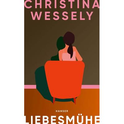 Liebesmühe, Gebundene Ausgabe von Christina Wessely, Carl Hanser