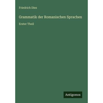 Grammatik der Romanischen Sprachen, Gebundene Ausgabe von Friedrich Diez, Antigonos Verlag, 978-3-563-98374-4