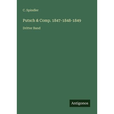 Putsch & Comp. 1847-1848-1849, Taschenbuch von C. Spindler, Antigonos Verlag, 978-3-563-96293-0