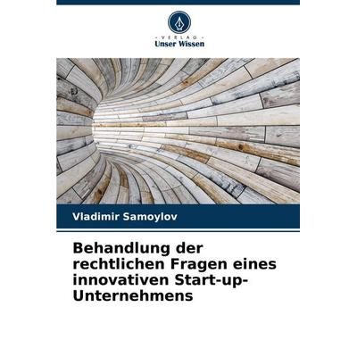 Behandlung der rechtlichen Fragen eines innovativen Start-up-Unternehmens, Taschenbuch von Vladimir Samoylov, Verlag Unser Wissen, 978-620-7-98505-0