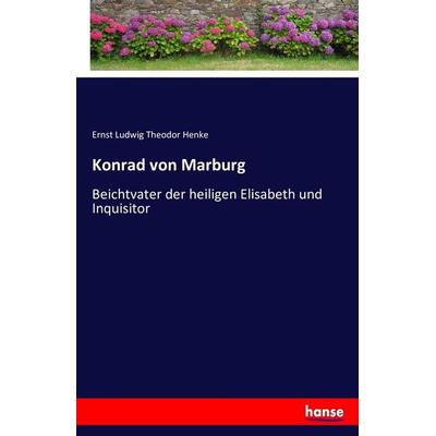 Konrad von Marburg, Taschenbuch von Ernst Ludwig Theodor Henke, Hansebooks, 978-3-7434-8386-6