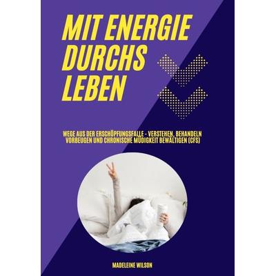 Mit Energie durchs Leben: Wege aus der Erschöpfungsfalle - Verstehen, behandeln, vorbeugen und chronische Müdigkeit bewältigen (CFS), Taschenbuch von