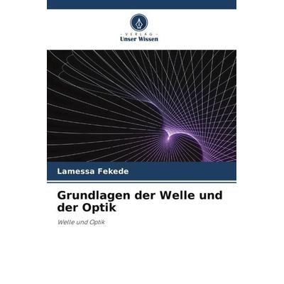 Grundlagen der Welle und der Optik, Taschenbuch von Lamessa Fekede, Verlag Unser Wissen, 978-620-4-89381-5