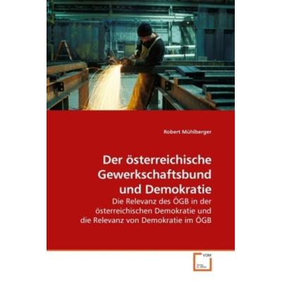 Mühlberger, R: Der österreichische Gewerkschaftsbund und Dem, Taschenbuch von Robert Mühlberger, VDM, 978-3-639-22948-6