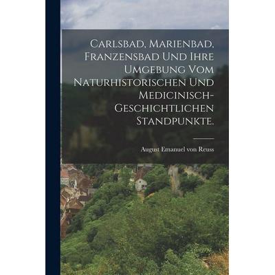 Carlsbad, Marienbad, Franzensbad und ihre Umgebung vom naturhistorischen und medicinisch-geschichtlichen Standpunkte., Taschenbuch von , British