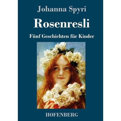 Rosenresli, Gebundene Ausgabe von Johanna Spyri, Hofenberg, 978-3-7437-3251-3