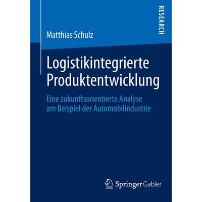 Logistikintegrierte Produktentwicklung, Taschenbuch von Matthias Schulz, Springer Fachmedien Wiesbaden GmbH, 978-3-658-04926-3