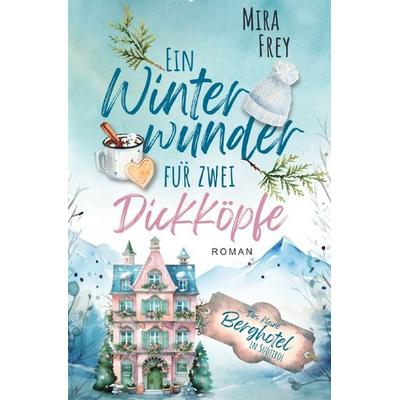 Ein Winterwunder für zwei Dickköpfe, Taschenbuch von Mira Frey, Epubli, 978-3-565-33226-7