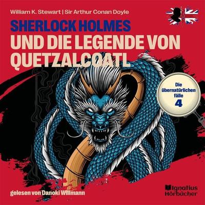 Sherlock Holmes und die Legende von Quetzalcoatl (Die übernatürlichen Fälle, Folge 4) - William K. Stewart,Arthur Conan Doyle, Audio, 9783991626381