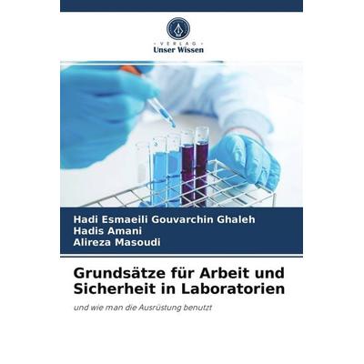 Grundsätze für Arbeit und Sicherheit in Laboratorien, Taschenbuch von Hadi Esmaeili Gouvarchin Ghaleh,Hadis Amani,Alireza Masoudi, Verlag Unser