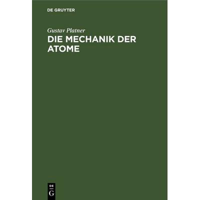 Die Mechanik der Atome, Gebundene Ausgabe von Gustav Platner, De Gruyter, 978-3-11-246321-5