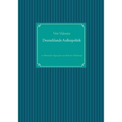 Deutschlands Außenpolitik, Gebundene Ausgabe von Veit Valentin, BoD – Books on Demand, 978-3-7534-8128-9