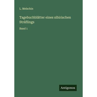 Tagebuchblätter eines sibirischen Sträflings, Taschenbuch von L. Melschin, Antigonos Verlag, 978-3-563-41756-0