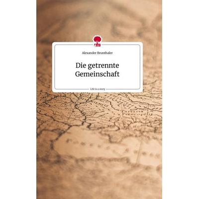 Die getrennte Gemeinschaft. Life is a Story - story.one, Gebundene Ausgabe von Alexander Brunthaler, Story.one publishing, 978-3-7108-0853-1