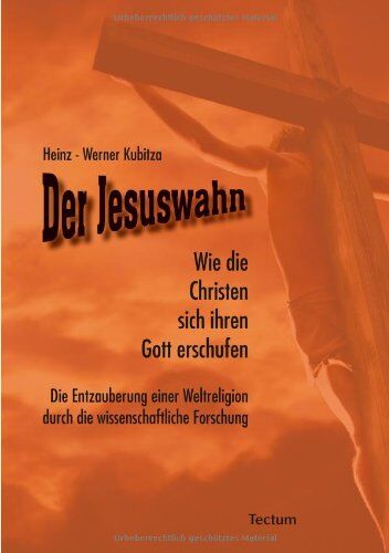 Heinz-Werner Kubitza - Der Jesuswahn: Wie die Christen sich ihren Gott erschufen. Die Entzauberung einer Weltreligion durch die wissenschaftliche Forschung - Preis vom 01.10.2026 17:08:56 h