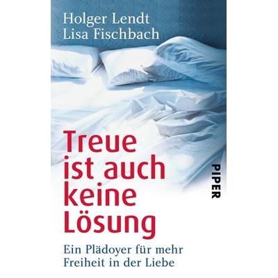 Treue ist auch keine Lösung, Taschenbuch von Holger Lendt,Lisa Fischbach, Piper Taschenbuch