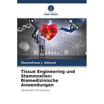 Tissue Engineering und Stammzellen: Biomedizinische Anwendungen, Taschenbuch von Shareefraza J. Ukkund, Verlag Unser Wissen, 978-620-5-75528-0
