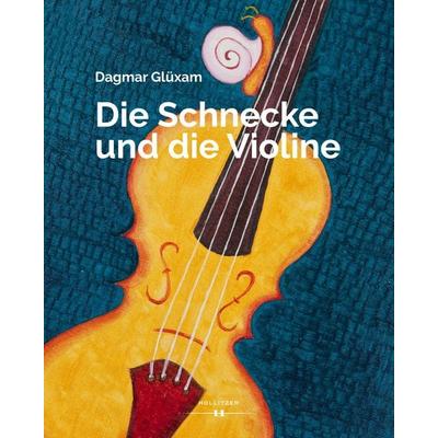 Die Schnecke und die Violine, Gebundene Ausgabe von Dagmar Glüxam, Hollitzer, 978-3-99012-531-1
